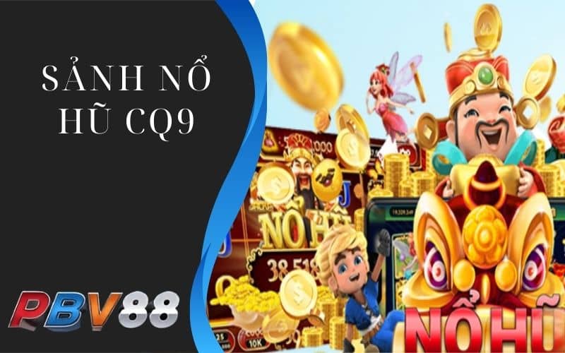 Sảnh nổ hũ CQ9 có tỷ lệ thắng cao Sảnh nổ hũ CQ9 có tỷ lệ thắng cao